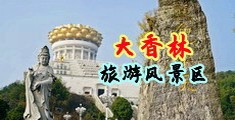 美女操逼干中国浙江-绍兴大香林旅游风景区